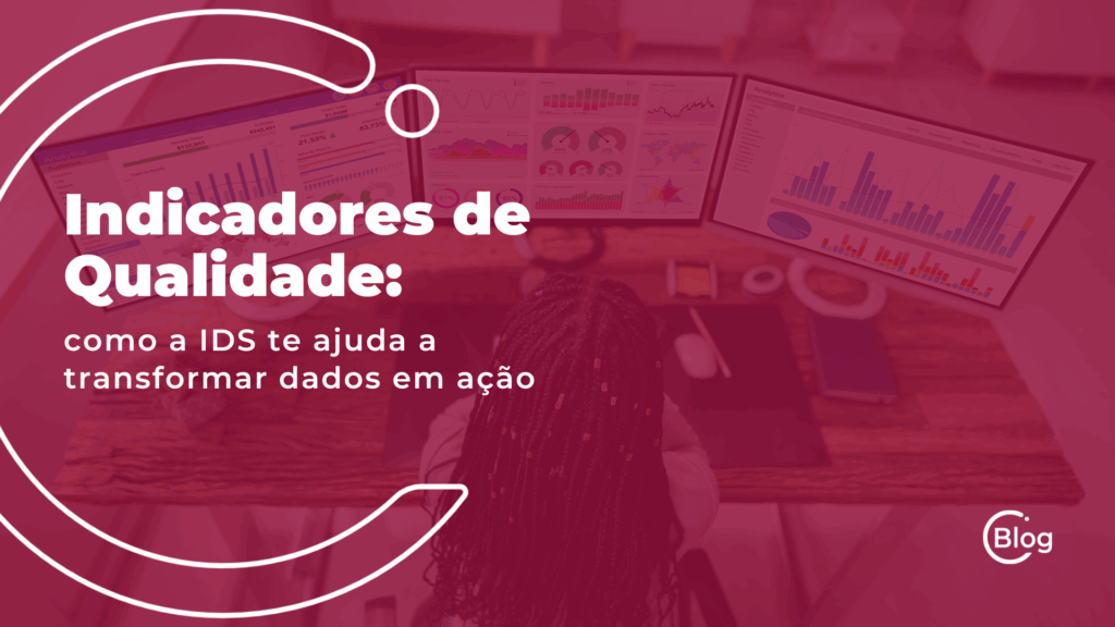 Indicadores de Qualidade como a IDS te ajuda a transformar dados em ação
